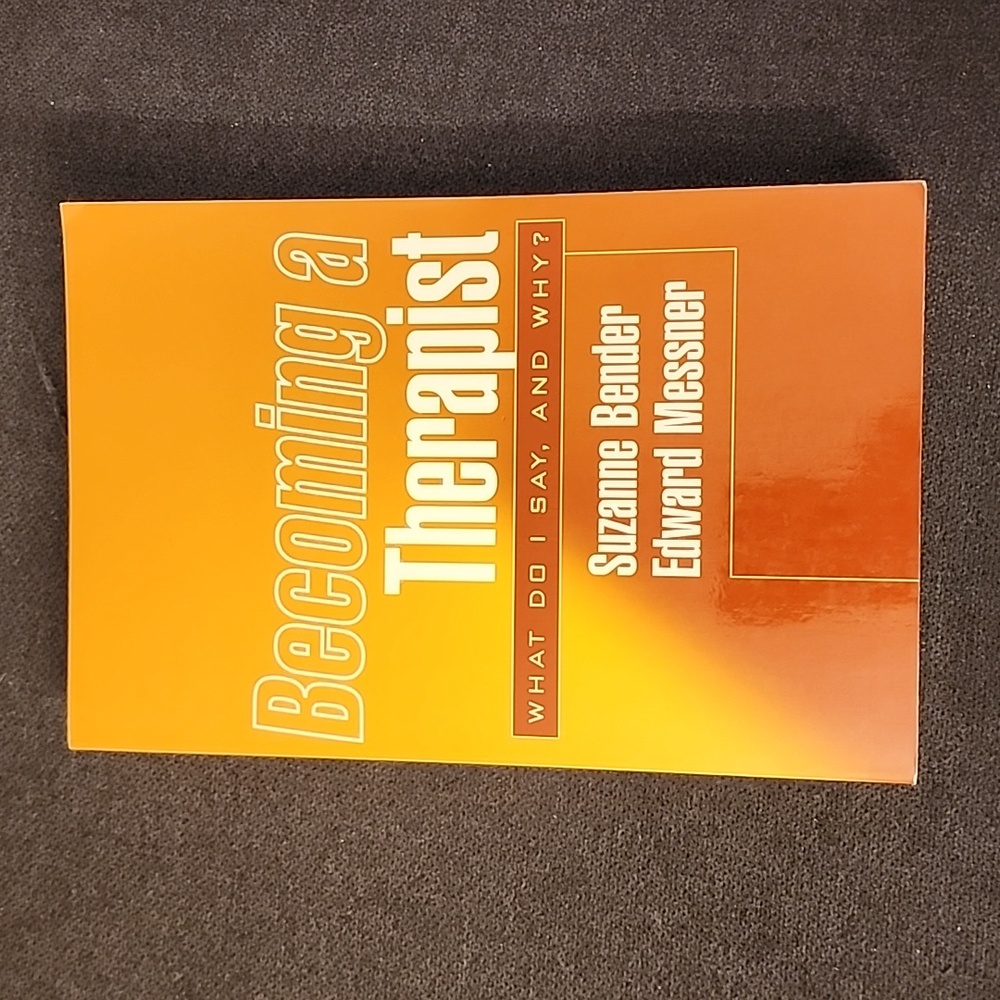 Becoming a Therapist What Do I Say,and Why? By Suzanne Bender and Edward Messner